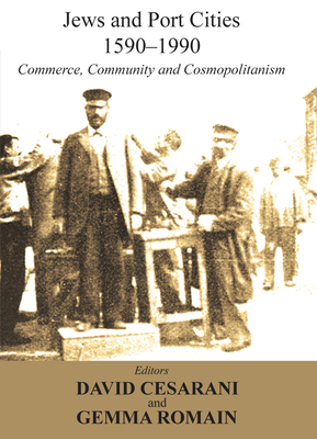 Jews and Port Cities, 1590-1990: Commerce, Community and Cosmopolitanism - Cesarani, David, Prof. (Editor), and Romain, Gemma (Editor)