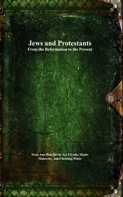 Jews and Protestants - Aue-Ben-David, Irene (Editor), and Elyada, Aya (Editor), and Sluhovsky, Moshe (Editor)