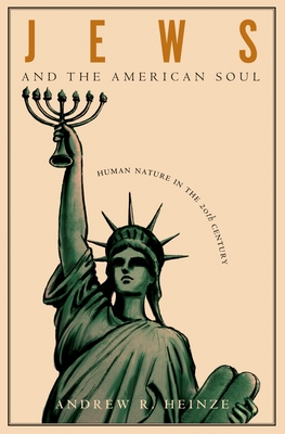 Jews and the American Soul: Human Nature in the Twentieth Century - Heinze, Andrew R