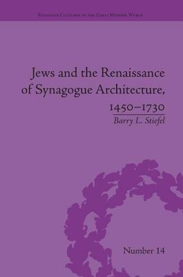 Jews and the Renaissance of Synagogue Architecture, 1450-1730 - Stiefel, Barry L.