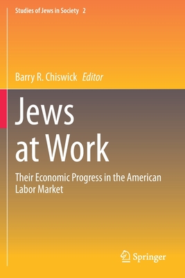 Jews at Work: Their Economic Progress in the American Labor Market - Chiswick, Barry R (Editor)