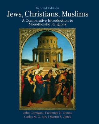 Jews, Christians, Muslims: A Comparative Introduction to Monotheistic Religions - Corrigan, John, and Denny, Frederick, and Eire, Carlos