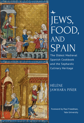 Jews, Food, and Spain: The Oldest Medieval Spanish Cookbook and the Sephardic Culinary Heritage - Pier, Hlne Jawhara, and Freedman, Paul (Foreword by)