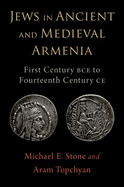 Jews in Ancient and Medieval Armenia: First Century Bce - Fourteenth Century Ce