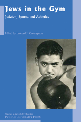 Jews in the Gym: Judaism, Sports and Athletics - Greenspoon, Leonard J. (Editor)