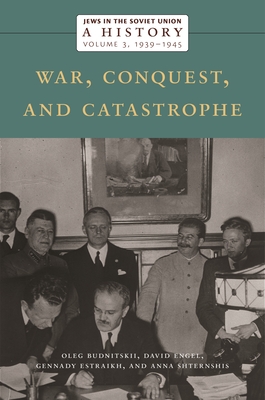 Jews in the Soviet Union: A History: War, Conquest, and Catastrophe, 1939-1945, Volume 3 - Budnitskii, Oleg, and Engel, David, and Estraikh, Gennady