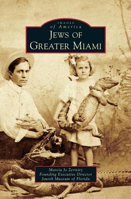 Jews of Greater Miami - Zerivitz, Marcia Jo, and Jewish, Museum Of Florida, and Jewish Museum of Florida