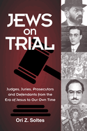 Jews on Trial: Judges, Juries, Prosecutors and Defendants from the Era of Jesus to Our Own Time