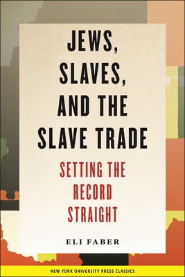Jews, Slaves, and the Slave Trade: Setting the Record Straight - Faber, Eli, Professor
