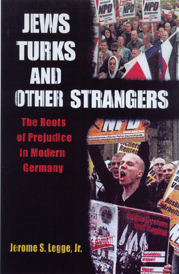 Jews, Turks, and Other Strangers: Roots of Prejudice in Modern Germany - Legge, Jerome S