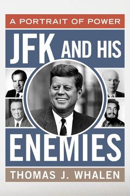 JFK and His Enemies: A Portrait of Power - Whalen, Thomas J