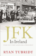 JFK in Ireland: Four Days That Changed a President