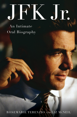 JFK Jr.: An Intimate Oral Biography - Terenzio, Rosemarie, and McNeil, Liz