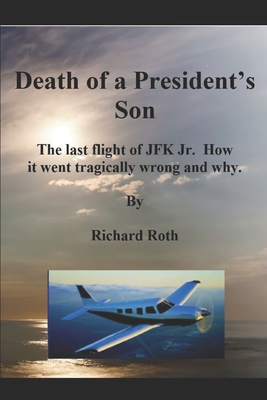 JFK Jr.'s Last Flight. How it Went Tragically Wrong and Why - Roth, Richard