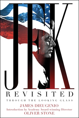 JFK Revisited: Through the Looking Glass - DiEugenio, James, and Stone, Oliver (Introduction by)