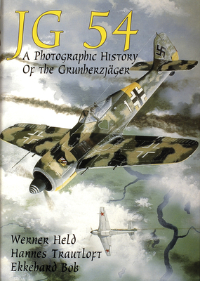 JG 54: A Photographic History of the Grunherzjger - Held, Werner, and Trautloft, Hannes, and Bob, Ekkehard