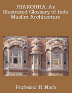 Jharokha : an illustrated glossary of Indo-Muslim architecture