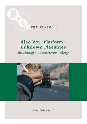 Jia Zhangke's 'hometown Trilogy': Xiao Wu, Platform, Unknown Pleasures - Berry, Michael, Professor