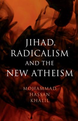 Jihad, Radicalism, and the New Atheism - Khalil, Mohammad Hassan