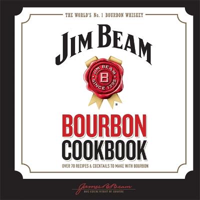 Jim Beam Bourbon Cookbook: Over 70 recipes & cocktails to make with bourbon - Beam, Jim