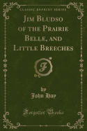 Jim Bludso of the Prairie Belle, and Little Breeches (Classic Reprint)