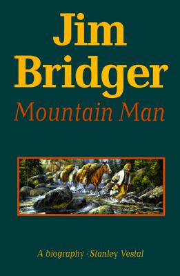 Jim Bridger, Mountain Man: A Biography - Vestal, Stanley