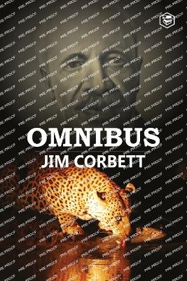Jim Corbett Omnibus: Man Eaters of Kumaon; The Man-Eating Leopard of Rudraprayag & My India - Corbett, Jim