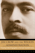 Jim Crow and the Wilson Administration: Protesting Federal Segregation in the Early Twentieth Century