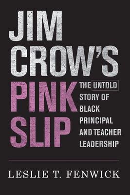 Jim Crow's Pink Slip: The Untold Story of Black Principal and Teacher Leadership - Fenwick, Leslie T, and Milner, H Richard (Editor)