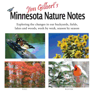 Jim Gilbert's Minnesota Nature Notes: Exploring the Changes in Our Backyards, Fields, Lakes and Woods--Week by Week, Season by Season
