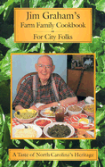 Jim Graham's Farm Family Cookbook for City Folk: A Taste of North Carolina's Heritage - Graham, Jim, and North Carolina Agricultural Foundation (Creator)