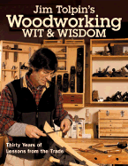 Jim Tolpin's Woodworking Wit & Wisdom: Thirty Years of Lessons from the Trade - Tolpin, Jim