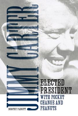 Jimmy Carter: Elected President with Pocket Change and Peanuts - Padgett, Dorothy, and Carter, Jimmy (Foreword by)
