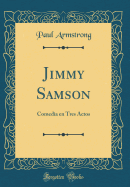 Jimmy Samson: Comedia En Tres Actos (Classic Reprint)