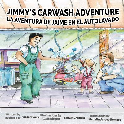 Jimmy's Carwash: La Aventura de Jaime en el Autolavado - Narro, Victor, and Arroyo, Madelin (Translated by)