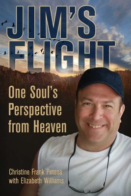 Jim's Flight: One Soul's Perspective from Heaven - Petosa, Christine Frank, and Williams, Elizabeth
