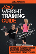 Jim's Weight Training Guide, Superset Style!: A Resistance Training Method for Weight Loss, Muscle Growth, Endurance and Strength Training