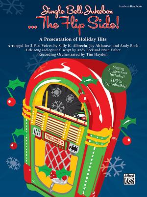 Jingle Bell Jukebox . . . the Flip Side!: A Presentation of Holiday Hits Arranged for 2-Part Voices (Teacher's Handbook) - Albrecht, Sally K, and Althouse, Jay, and Beck, Andy