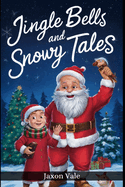 Jingle Bells and Snowy Tales: Enchanting Christmas Stories to Delight Kids