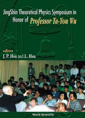 Jingshin Theoretical Physics Symposium in Honor of Prof Ta-You Wu - Hsu, Jong-Ping (Editor), and Hsu, Leonardo (Editor)