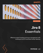 Jira 8 Essentials: Effective project tracking and issue management with enhanced Jira 8.21 and Data Center features