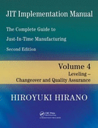 JIT Implementation Manual -- The Complete Guide to Just-In-Time Manufacturing: Volume 4 -- Leveling -- Changeover and Quality Assurance