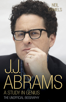 JJ Abrams - A Study in Genius: The Unofficial Biography - Daniels, Neil