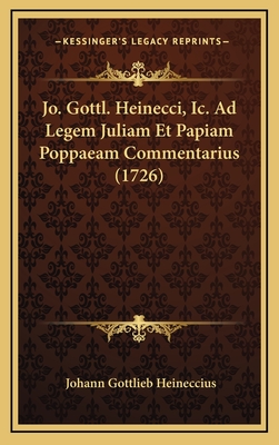 Jo. Gottl. Heinecci, IC. Ad Legem Juliam Et Papiam Poppaeam Commentarius (1726) - Heineccius, Johann Gottlieb