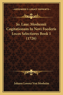 Jo. Laur. Moshemii Cogitationum in Novi Foederis Locos Selectiores Book 1 (1726)