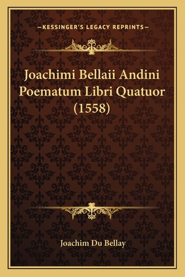 Joachimi Bellaii Andini Poematum Libri Quatuor (1558) - Du Bellay, Joachim