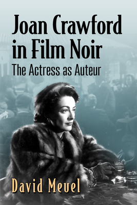 Joan Crawford in Film Noir: The Actress as Auteur - Meuel, David