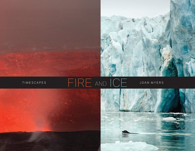 Joan Myers: Fire and Ice, Timescapes - Myers, Joan (Text by), and Howe, Kathleen (Text by)