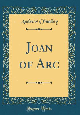 Joan of Arc (Classic Reprint) - O'Malley, Andrew