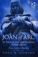 Joan of Arc in French Art and Culture (1700-1855): From Satire to Sanctity - Heimann, Nora M